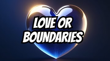 Unconditional Love vs Unconditional Boundaries:  A Deep Dive