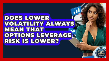 Does Lower Volatility Always Mean That Options Leverage Risk Is Lower? - Stock and Options Playbook