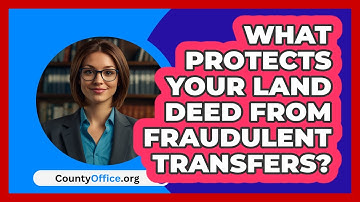 What Protects Your Land Deed From Fraudulent Transfers? - CountyOffice.org