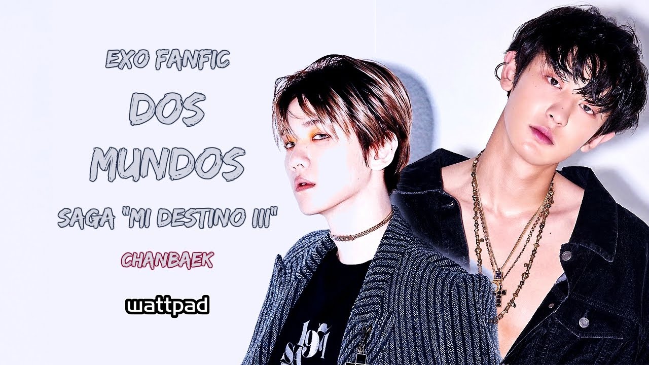 DOS MUNDOS - ChanBaek // Saga "Mi Destino III  (EXO Fanfic)