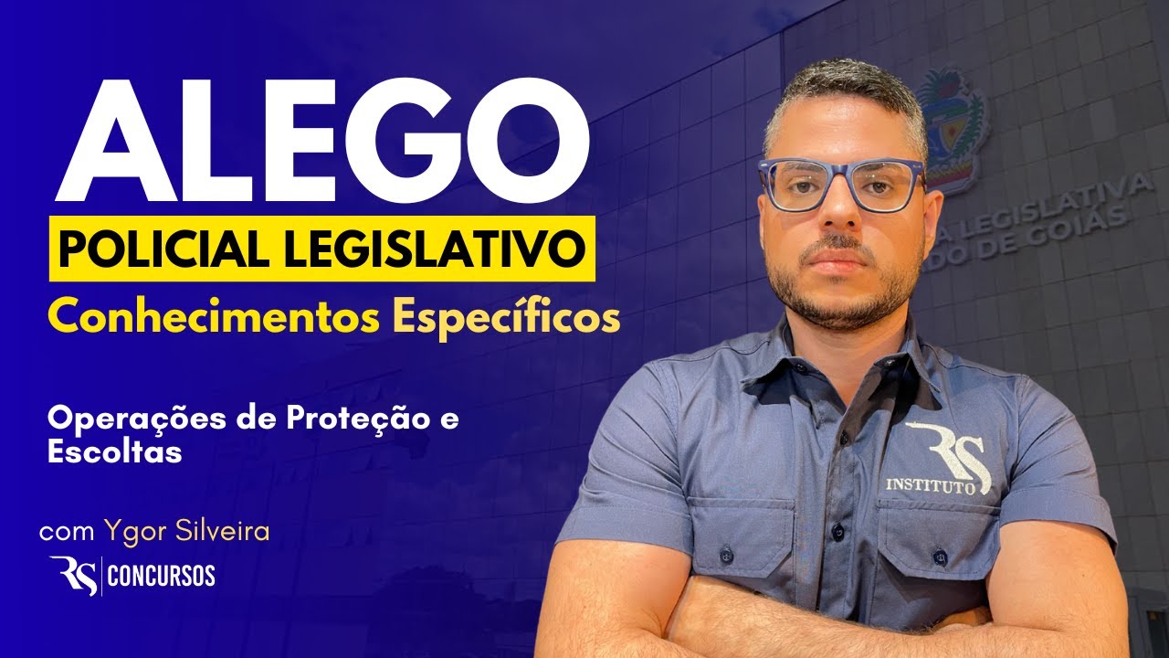 Concurso ALEGO Policial Legislativo | Operações de Proteção e Escoltas - Prof. Ygor Silveira