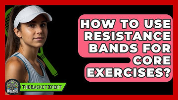 How To Use Resistance Bands For Core Exercises? - The Racket Xpert