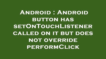 Android : Android button has setOnTouchListener called on it but does not override performClick