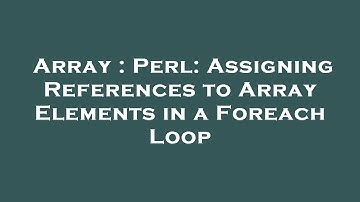 Array : Perl: Assigning References to Array Elements in a Foreach Loop