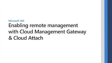 Enabling remote management with Microsoft: Cloud Management Gateway & Cloud Attach