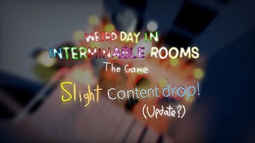 Slight Content Drop (Update) - Weird Day In Interminable Rooms: The Game