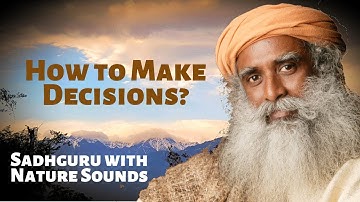 How to Make a Decision You Won’t Regret Later – Sadhguru with Sounds of Nature