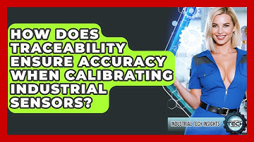 How Does Traceability Ensure Accuracy When Calibrating Industrial Sensors?