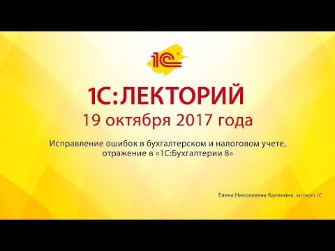 1С:Лекторий 19.10.2017 Исправление ошибок в бухгалтерском и налоговом учете