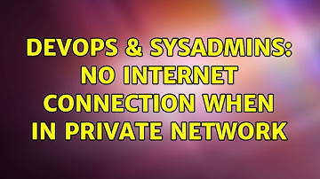 DevOps & SysAdmins: No internet connection when in private network