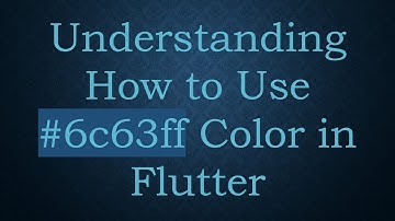 Understanding How to Use # 6c63ff Color in Flutter