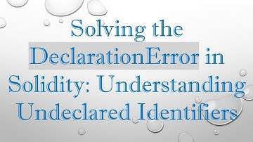 Solving the DeclarationError in Solidity: Understanding Undeclared Identifiers