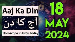 aaj ka din kaisa rahega 18 May 2024 - horoscope for today - horoscope in urdu today - aj ka din