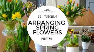 ARRANGING SPRING FLOWERS - Part Two!