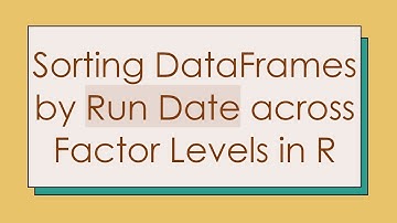 Sorting DataFrames by Run Date across Factor Levels in R