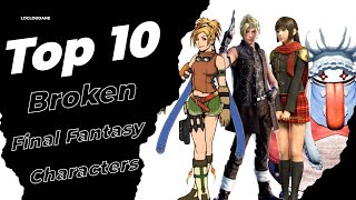 Top 10 Broken Final Fantasy Characters