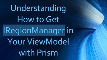 Understanding How to Get IRegionManager in Your ViewModel with Prism