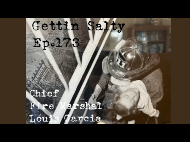 GETTIN' SALTY EXPERIENCE PODCAST Ep. 173  FDNY Chief Fire Marshal Louis  Garcia 