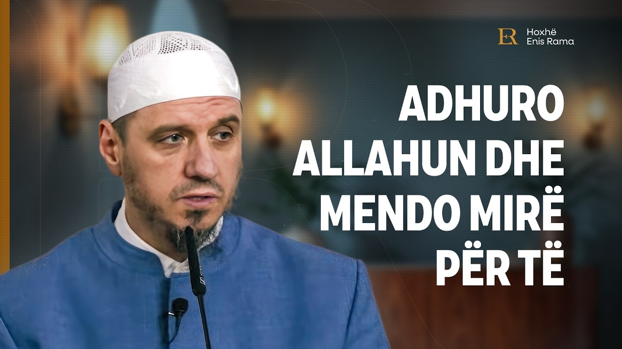 Përgatitje për Ramazan | 03. Adhuro Allahun dhe mendo mirë për Të - Enis Rama