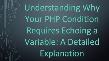 Understanding Why Your PHP Condition Requires Echoing a Variable: A Detailed Explanation