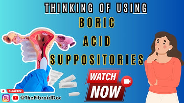 Thinking of Using Boric Acid Suppositories - Watch This Video - TheFibroidDoc - Dr. Cheruba Prabakar