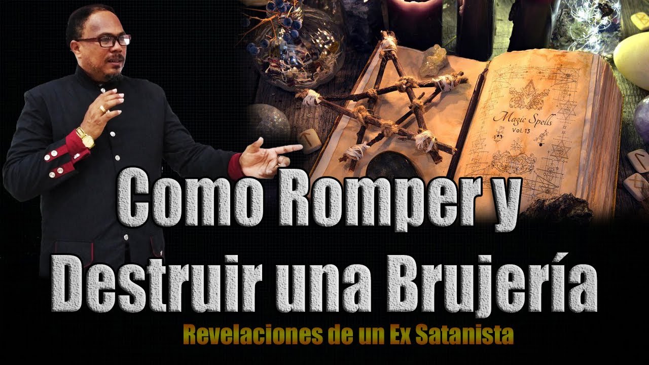 COMO ROMPER Y DESTRUIR UNA BRUJERÍA - REVELACIONES DE UN EX SATANISTA