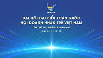 Đại hội Đại biểu toàn quốc Hội Doanh nhân trẻ Việt Nam lần thứ VIII (2025-2030)