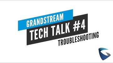 Grandstream Tech Talk #4: Troubleshooting Tools and Guide