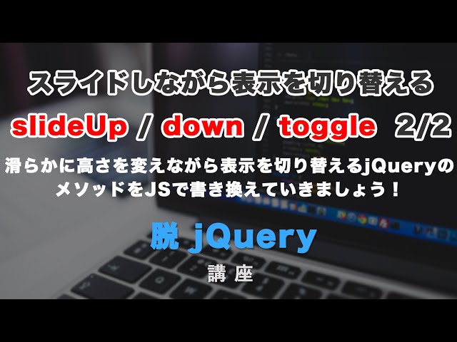 「jQueryのslideUp, slideDown, slideToggleについてと、JSでの書き換え 後編」の動画サムネイル画像