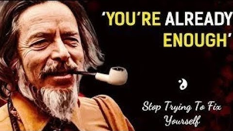 Alan Watts : You are already enough, stop trying to fix yourself