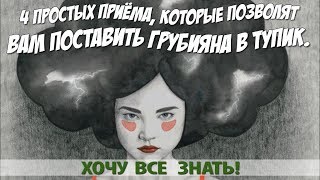 4 ПРОСТЫХ ПРИЁМА КОТОРЫЕ ПОЗВОЛЯТ ВАМ ПОСТАВИТЬ ГРУБИЯНА В ТУПИК