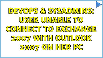 DevOps & SysAdmins: User unable to connect to Exchange 2007 with Outlook 2007 on her PC