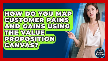 How Do You Map Customer Pains And Gains Using The Value Proposition Canvas? - The Startup Growth Hub