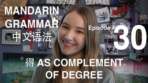 Mandarin Grammar #30: Using 得 as a Complement of Degree