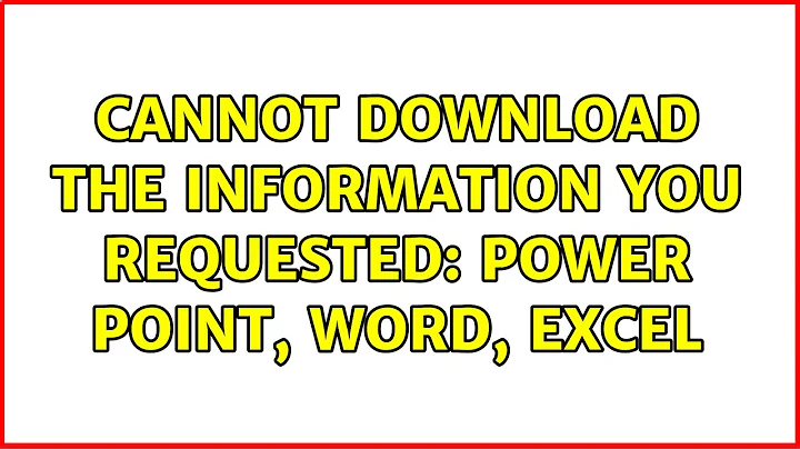 Cannot download the information you requested: Power Point, Word, Excel