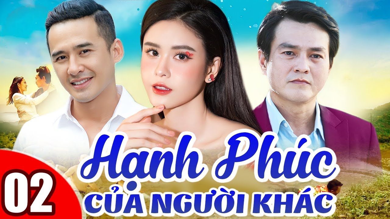 Phim Việt Nam Hạnh Phúc Của Người Khác - Sự Sống Mới Trong Tình Cảm và Sự Hiểu Biết