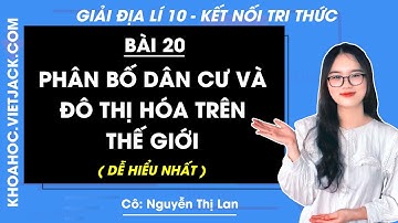 Địa lí 10 Bài 20: Phân số dân cư và đô thị hóa trên thế giới | Kết nối tri thức (DỄ HIỂU NHẤT)