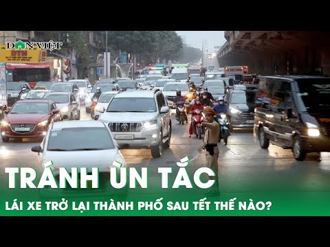 Lái xe trở lại thành phố sau Tết thế nào để tránh ùn tắc? l Báo Dân Việt