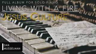 Living With A Fire - Full Album For Solo Piano - Jesus Culture
