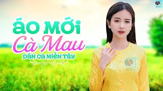 Áo Mới Cà Mau - LK Nhạc Dân Ca Miền Tây 2024, Nhạc Trữ Tình Quê Hương Miền Tây, Dân Ca Chọn Lọc