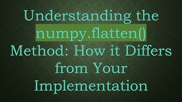 Understanding the numpy.flatten() Method: How it Differs from Your Implementation