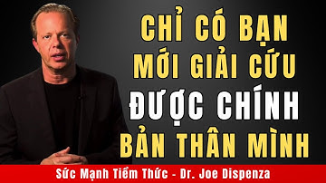 Chỉ Có Bạn Mới Giải Cứu Được Chính Bản Thân Mình | Động Lực Từ Tiến Sỹ Joe Dispenza