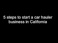 5 steps to start a car hauler business in California. How to start a hotshot car hauler Business