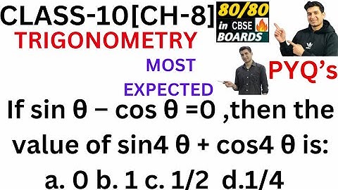 If sin θ – cos θ =0 ,then the value of sin4 θ + cos4 θ is: a. 0 b. 1 c. 1/2  d.1/4