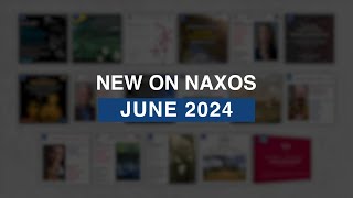 New Releases on Naxos: June 2024 Highlights