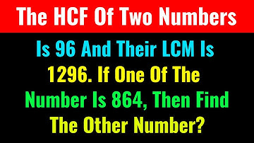 The HCF Of Two Numbers Is 96 And Their LCM Is 1296. If One Of The Number Is 864, Then Find The Other