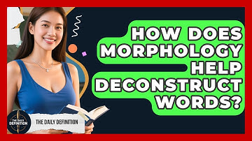 How Does Morphology Help Deconstruct Words? - The Daily Definition