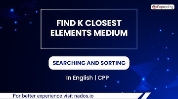 Find K Closest Elements Medium  Module  Searching And Sorting  In English  CPP  Video 11