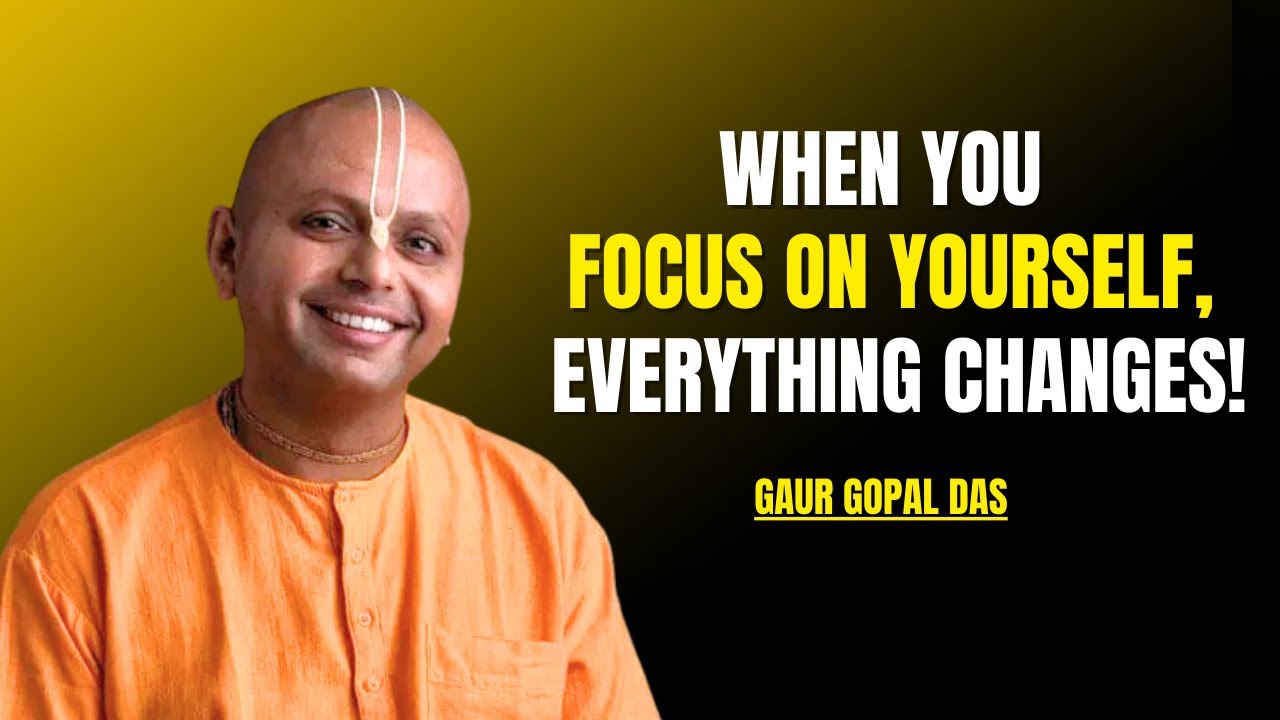 When You Focus on Yourself, Everything Changes | Gaur Gopal Das ...