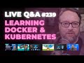 Learning Docker and Kubernetes: Live Q&amp;A (Ep 239)
